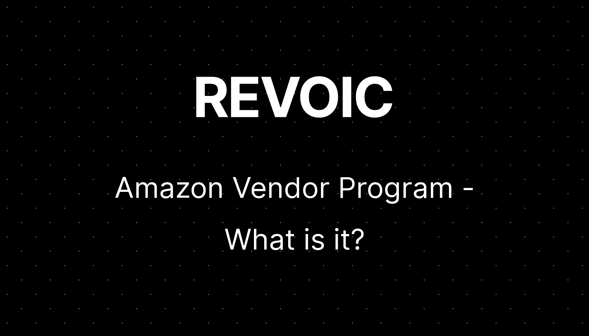 Amazon Vendor Program - What is it? | REVOIC